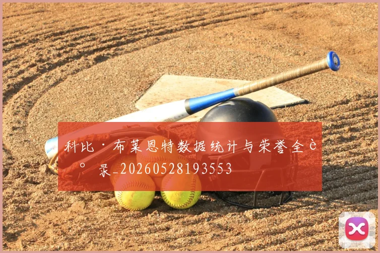 科比·布莱恩特数据统计与荣誉全记录_20260528193553