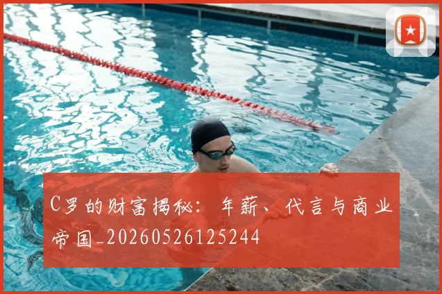 C罗的财富揭秘:年薪、代言与商业帝国_20260526125244