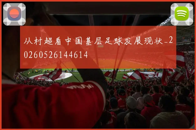 从村超看中国基层足球发展现状_20260526144614